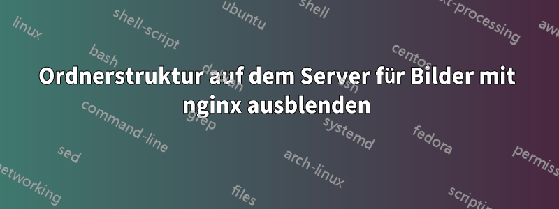 Ordnerstruktur auf dem Server für Bilder mit nginx ausblenden