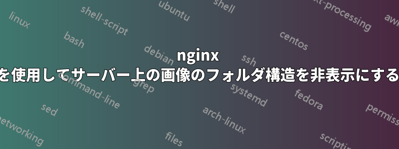 nginx を使用してサーバー上の画像のフォルダ構造を非表示にする