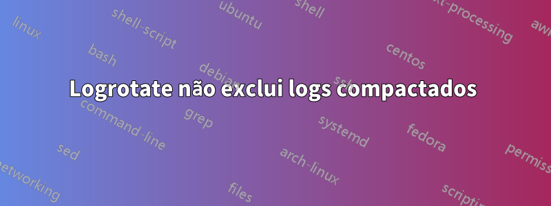 Logrotate não exclui logs compactados