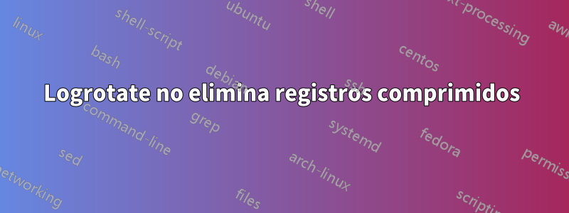 Logrotate no elimina registros comprimidos