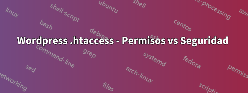 Wordpress .htaccess - Permisos vs Seguridad