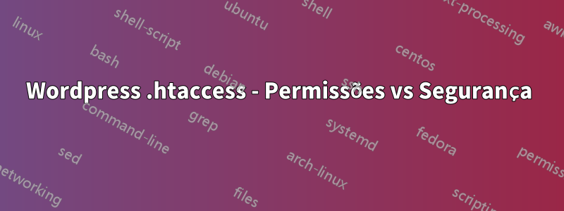 Wordpress .htaccess - Permissões vs Segurança