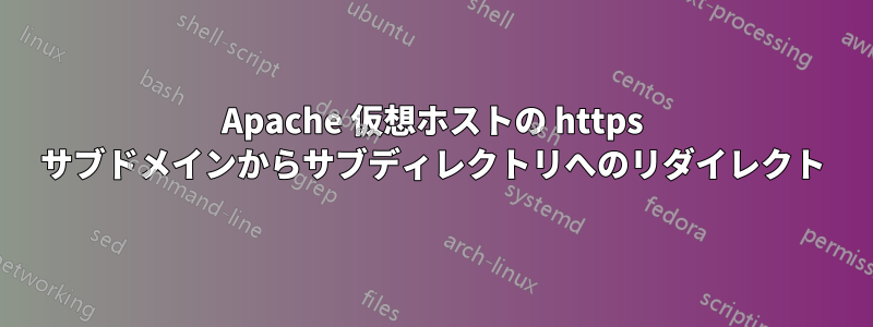 Apache 仮想ホストの https サブドメインからサブディレクトリへのリダイレクト