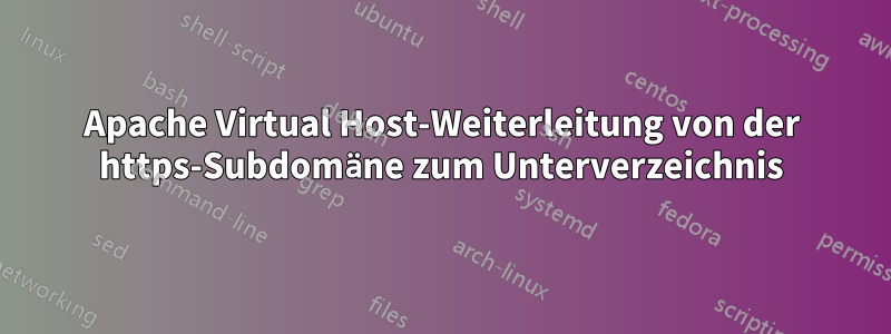 Apache Virtual Host-Weiterleitung von der https-Subdomäne zum Unterverzeichnis