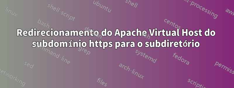 Redirecionamento do Apache Virtual Host do subdomínio https para o subdiretório