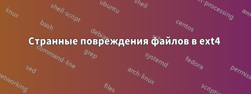 Странные повреждения файлов в ext4