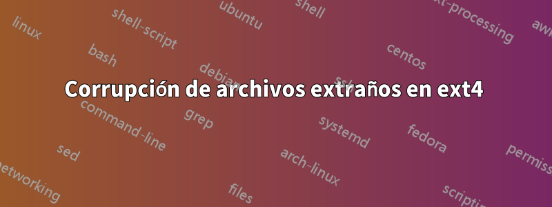 Corrupción de archivos extraños en ext4