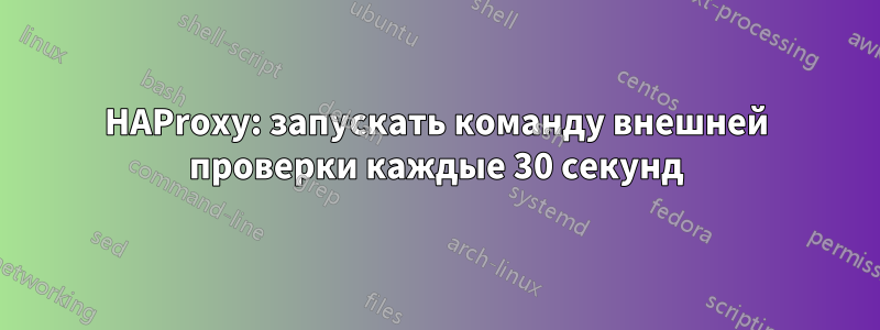 HAProxy: запускать команду внешней проверки каждые 30 секунд