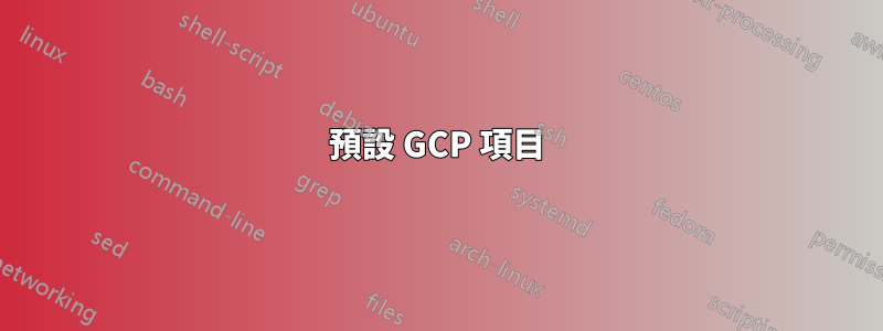 預設 GCP 項目