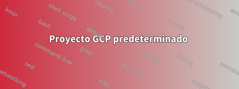 Proyecto GCP predeterminado