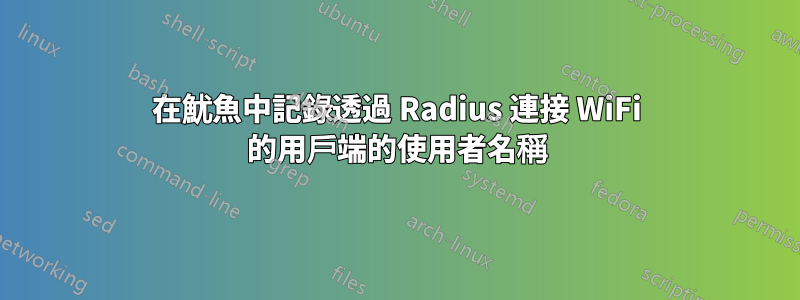 在魷魚中記錄透過 Radius 連接 WiFi 的用戶端的使用者名稱