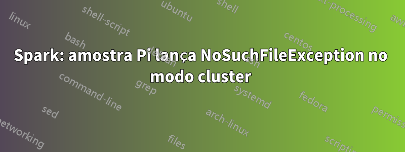 Spark: amostra Pi lança NoSuchFileException no modo cluster