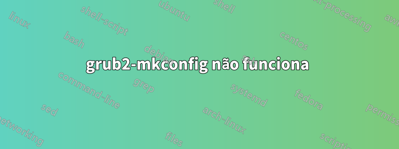 grub2-mkconfig não funciona