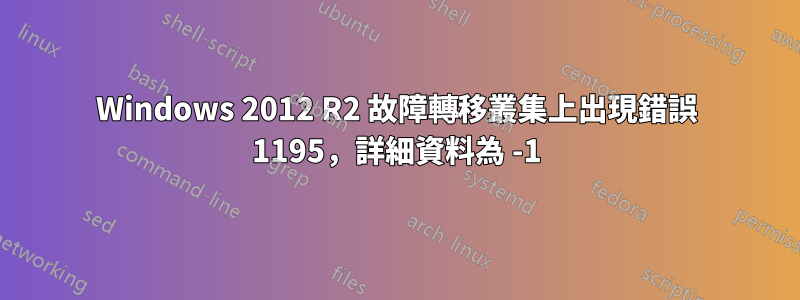 Windows 2012 R2 故障轉移叢集上出現錯誤 1195，詳細資料為 -1