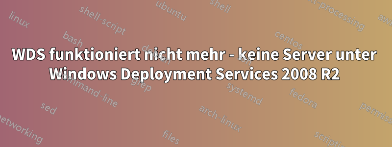 WDS funktioniert nicht mehr - keine Server unter Windows Deployment Services 2008 R2