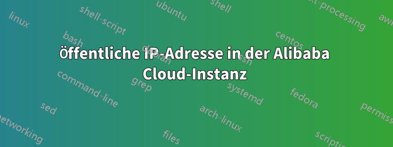 Öffentliche IP-Adresse in der Alibaba Cloud-Instanz