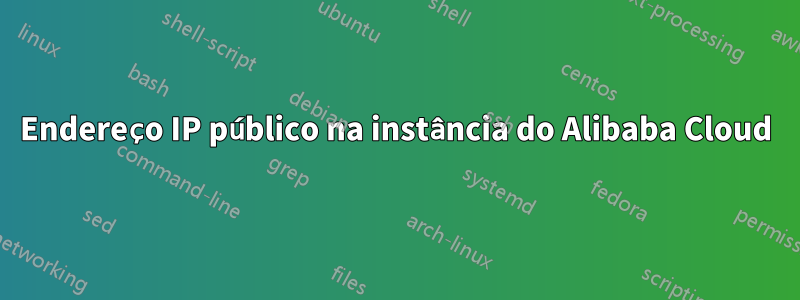 Endereço IP público na instância do Alibaba Cloud