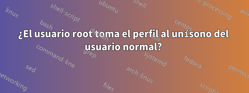 ¿El usuario root toma el perfil al unísono del usuario normal?