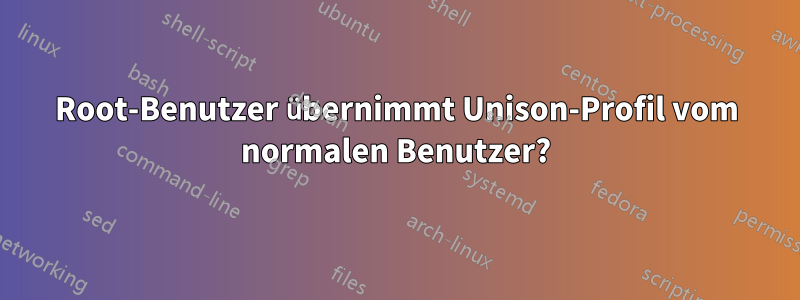 Root-Benutzer übernimmt Unison-Profil vom normalen Benutzer?