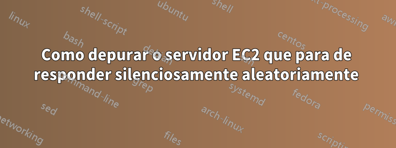 Como depurar o servidor EC2 que para de responder silenciosamente aleatoriamente