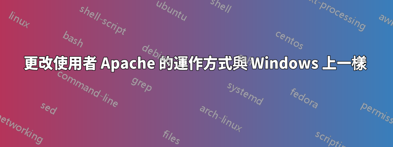 更改使用者 Apache 的運作方式與 Windows 上一樣