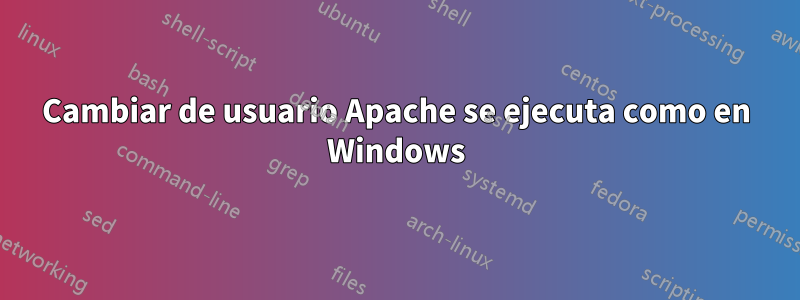 Cambiar de usuario Apache se ejecuta como en Windows