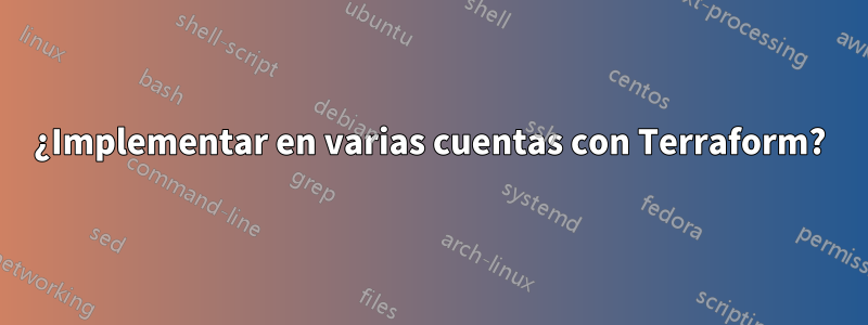 ¿Implementar en varias cuentas con Terraform?