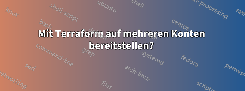 Mit Terraform auf mehreren Konten bereitstellen?