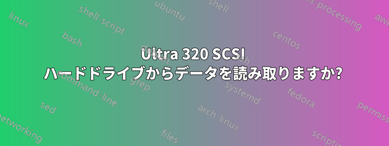 Ultra 320 SCSI ハードドライブからデータを読み取りますか?