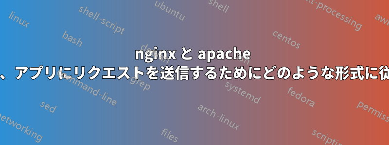 nginx と apache はどちらも、アプリにリクエストを送信するためにどのような形式に従いますか?