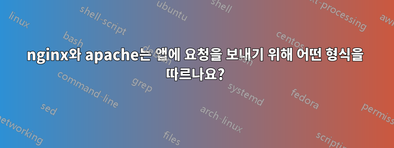 nginx와 apache는 앱에 요청을 보내기 위해 어떤 형식을 따르나요?