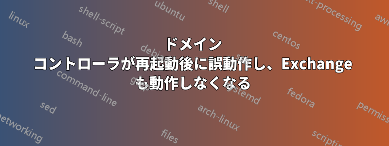 ドメイン コントローラが再起動後に誤動作し、Exchange も動作しなくなる