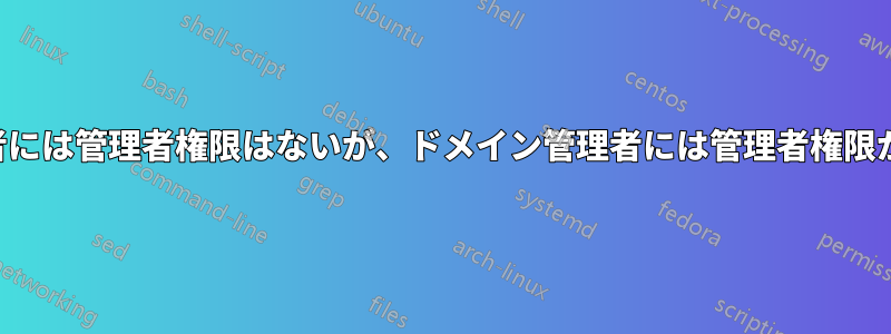 管理者には管理者権限はないが、ドメイン管理者には管理者権限がある