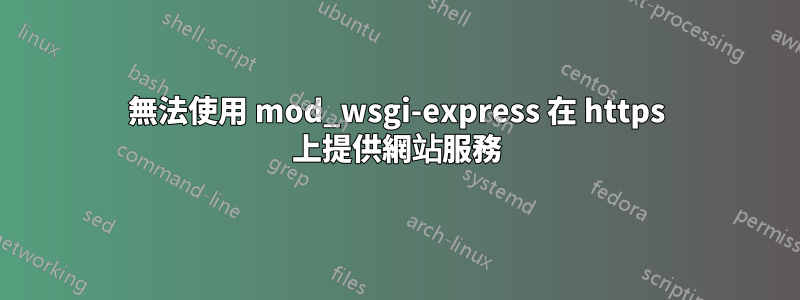 無法使用 mod_wsgi-express 在 https 上提供網站服務