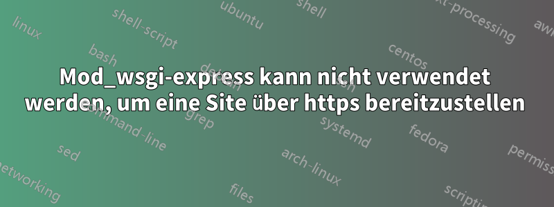 Mod_wsgi-express kann nicht verwendet werden, um eine Site über https bereitzustellen