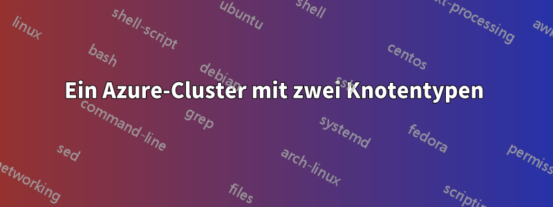 Ein Azure-Cluster mit zwei Knotentypen