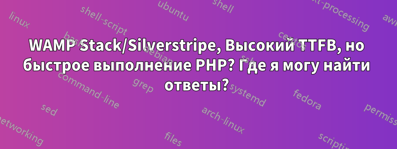 WAMP Stack/Silverstripe, Высокий TTFB, но быстрое выполнение PHP? Где я могу найти ответы?