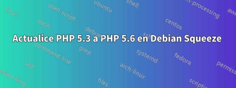 Actualice PHP 5.3 a PHP 5.6 en Debian Squeeze