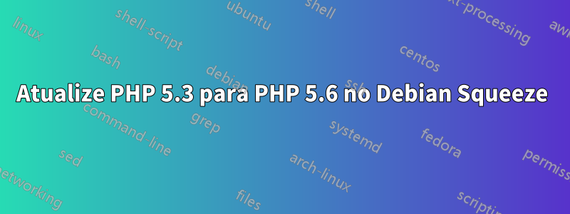 Atualize PHP 5.3 para PHP 5.6 no Debian Squeeze