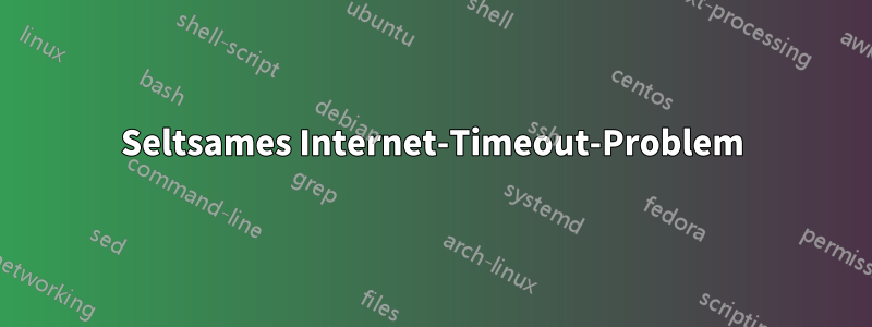 Seltsames Internet-Timeout-Problem