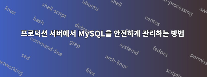 프로덕션 서버에서 MySQL을 안전하게 관리하는 방법