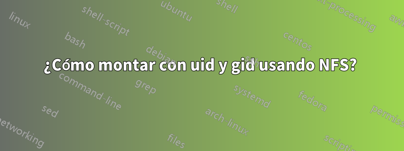 ¿Cómo montar con uid y gid usando NFS?