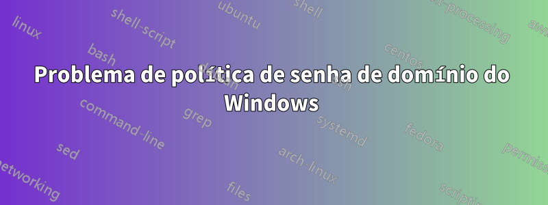 Problema de política de senha de domínio do Windows