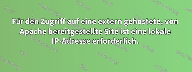 Für den Zugriff auf eine extern gehostete, von Apache bereitgestellte Site ist eine lokale IP-Adresse erforderlich.