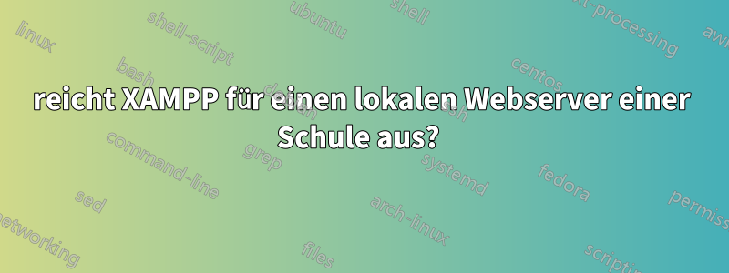 reicht XAMPP für einen lokalen Webserver einer Schule aus? 