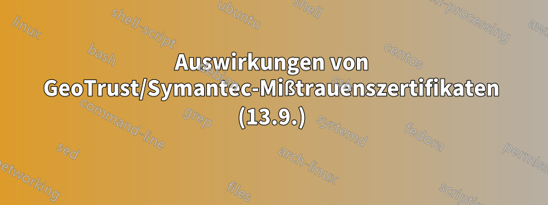 Auswirkungen von GeoTrust/Symantec-Mißtrauenszertifikaten (13.9.)