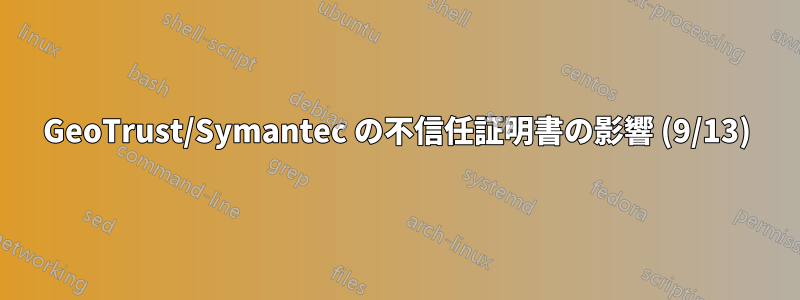 GeoTrust/Symantec の不信任証明書の影響 (9/13)