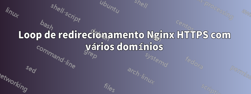 Loop de redirecionamento Nginx HTTPS com vários domínios