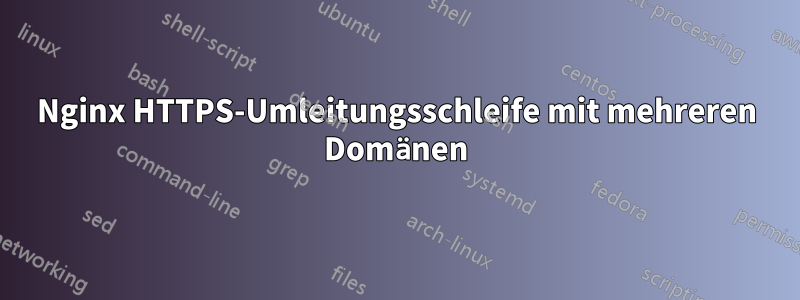 Nginx HTTPS-Umleitungsschleife mit mehreren Domänen