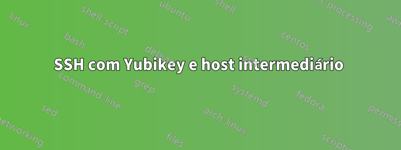 SSH com Yubikey e host intermediário